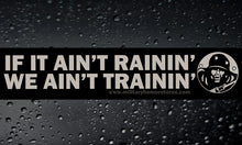 Load image into Gallery viewer, Military Humor - If It Ain't Rainin, We Ain't Trainin - Car Sticker