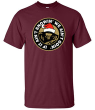Load image into Gallery viewer, Military Humor - If It Ain't Snowin, We Ain't Goin - Tee