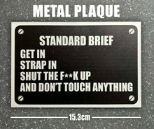 Load image into Gallery viewer, “Standard Brief: Get In, Strap In, Shut The F**k Up” Military Humour Car plaque