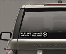 Load image into Gallery viewer, Military Humor - If It Ain&#39;t Rainin, We Ain&#39;t Trainin - Car Sticker