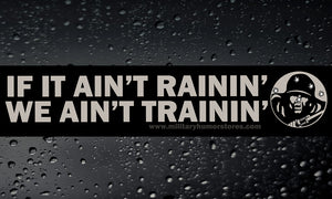 Military Humor - If It Ain't Rainin, We Ain't Trainin - Car Sticker